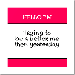 Hello I’m “Trying to be a better me then yesterday” Posters and Art